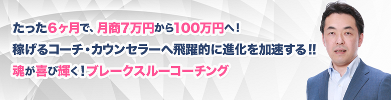 たった６ヶ月で、月商7万円から100万円へ！稼げるコーチ・カウンセラーへ飛躍的に進化を加速する！！魂が喜び輝く！ブレークスルーコーチング