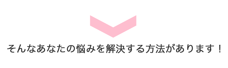 そんなあなたの悩みを解決する方法があります！