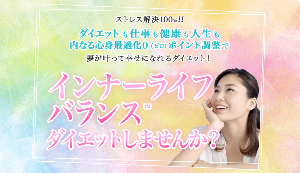 ストレス解決100％!!ダイエットも仕事も健康も人生も内なる心身最適化0（ゼロ）ポイント調整で夢が叶って幸せになれるダイエット！　インナーライフバランス™ ダイエットしませんか？