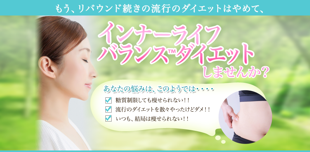 もう、リバウンド続きの流行のダイエットはやめて、インナーライフバランス™ダイエットしませんか？