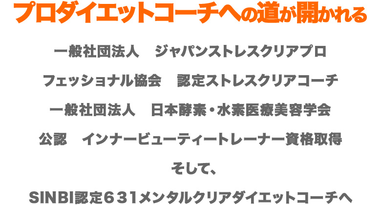 プロダイエットコーチへの道が開かれる　一般社団法人　ジャパンストレスクリアプロフェッショナル協会　認定ストレスクリアコーチ 一般社団法人　日本酵素・水素医療美容学会公認　インナービューティートレーナー資格取得　そして、SINBI認定631メンタルクリアダイエットコーチへ