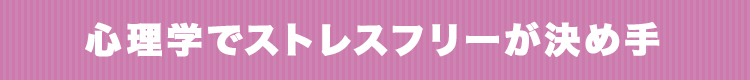 心理学でストレスフリーが決め手