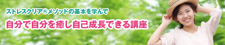 ストレスクリア🄬メソッドの基本を学んで　自分で自分を癒し自己成長できる講座